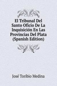 El Tribunal Del Santo Oficio De La Inquisicion En Las Provincias Del Plata (Spanish Edition)