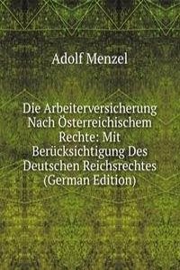 Die Arbeiterversicherung Nach Osterreichischem Rechte: Mit Berucksichtigung Des Deutschen Reichsrechtes (German Edition)