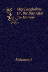 Meg Langholme: Or, the Day After To-Morrow