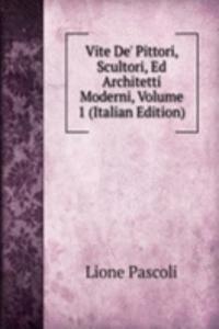 Vite De' Pittori, Scultori, Ed Architetti Moderni, Volume 1 (Italian Edition)