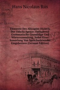 Elemente Des Akwapim-Dialects Der Odschi-Sprace: Enthaltend Grammatische Grundzuge Und Wortersammlung, Nebst Einer Sammlung Von Spruchwortender Eingebornen (German Edition)