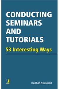 Conducting Seminars and Tutorials : 53 Interesting Ways