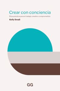 Crear con consciencia: Etica practica para el trabajo creativo comprometido