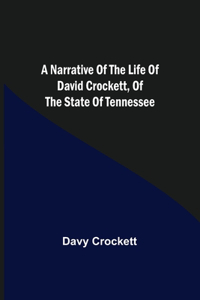 Narrative of the Life of David Crockett, of the State of Tennessee.