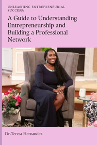 Unleashing Entrepreneurial Success: A Guide To Understanding Entrepreneurship And Building A Professional Network