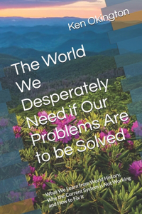 The World We Desperately Need if Our Problems Are to be Solved