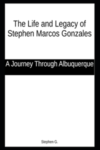 The Life and Legacy of Stephen Marcos Gonzales