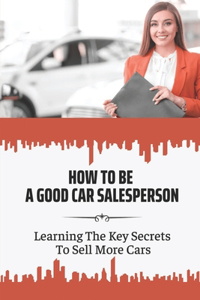 How To Be A Good Car Salesperson