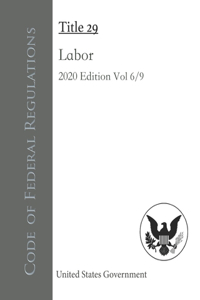 Code of Federal Regulations Title 29 Labor 2020 Edition Volume 6/9