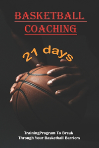 Basketball Coaching_ 21 Day Training Program To Break Through Your Basketball Barriers