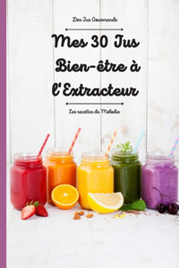 Mes 30 jus Bien-être à l'extracteur - Des jus Gourmands - Les recettes de Mélodie