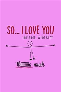 So I love You Like A Lot A Lot A Lot Thiiiiiiiis Much
