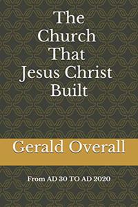 Church That Jesus Christ Built From AD 30 TO AD 2020