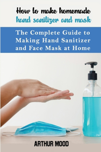 How to Make Homemade Hand Sanitizer and Mask