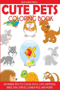 Cute Pets Coloring Book Adorable Pets to Color, Dogs, Cats, Hamsters, Birds, Fish, Turtles, Guinea Pigs, and More