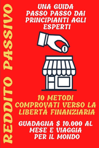 Reddito passivo: una guida passo passo dai principianti agli esperti 10 metodi comprovati verso la libertà finanziaria Guadagna $ 10.000 al mese e viaggia per il mon