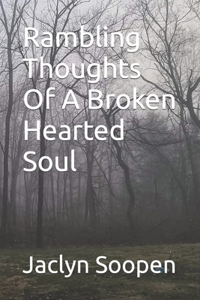 Rambling Thoughts Of A Broken Hearted Soul