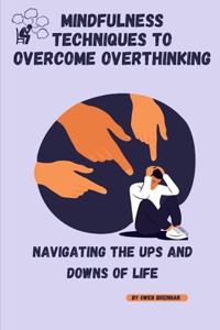 Mindfulness Techniques to Overcome Overthinking