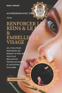 Acupression Avec Yoga Pour Renforcer Les Reins Et Le Foie Et Embellir Le Visage: Acu-Yoga Pour Renforcer Les Reins Et Le Foie, Des Yeux Plus Brillants Et Traiter Les Cernes Et Les Poches Oculaires