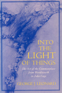 Into the Light of Things: The Art of the Commonplace from Wordsworth to John Cage