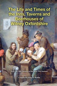 The Life and Times of the Inns, Taverns and Beerhouses of Witney Oxfordshire