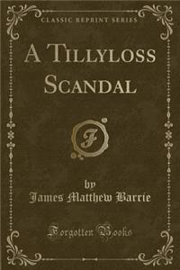 A Tillyloss Scandal (Classic Reprint)