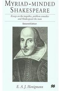 Myriad-Minded Shakespeare: Essays on the Tragedies, Problem Comedies, and Shakespeare the Man
