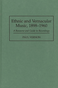 Ethnic and Vernacular Music, 1898-1960: A Resource and Guide to Recordings