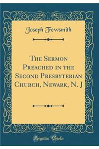 The Sermon Preached in the Second Presbyterian Church, Newark, N. J (Classic Reprint)