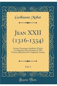 Jean XXII (1316-1334), Vol. 3: Lettres Communes AnalysÃ©es d'AprÃ¨s Les Registres Dits d'Avignon Et Du Vatican; QuatriÃ¨me Et CinquiÃ¨me AnnÃ©es (Classic Reprint)
