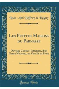 Les Petites-Maisons du Parnasse: Ouvrage Comico-Littéraire, d'un Genre Nouveau, en Vers Et en Prose (Classic Reprint)
