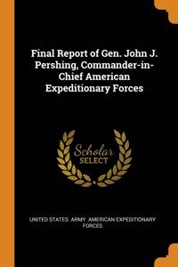 Final Report of Gen. John J. Pershing, Commander-In-Chief American Expeditionary Forces