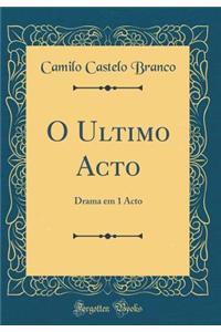 O Ultimo Acto: Drama em 1 Acto (Classic Reprint)