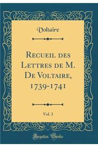Recueil des Lettres de M. De Voltaire, 1739-1741, Vol. 3 (Classic Reprint)