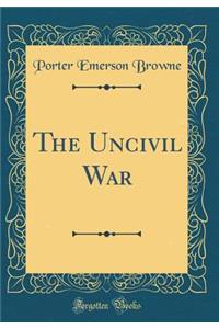 The Uncivil War (Classic Reprint)