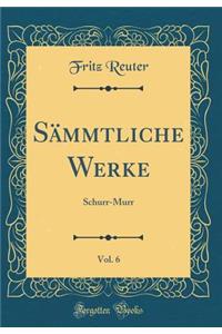 Sï¿½mmtliche Werke, Vol. 6: Schurr-Murr (Classic Reprint)