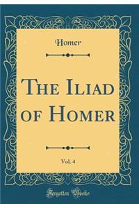 The Iliad of Homer, Vol. 4 (Classic Reprint)