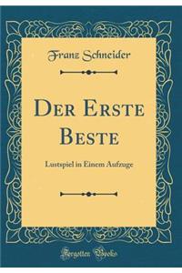 Der Erste Beste: Lustspiel in Einem Aufzuge (Classic Reprint)