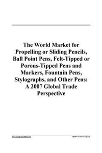 The World Market for Propelling or Sliding Pencils, Ball Point Pens, Felt-Tipped or Porous-Tipped Pens and Markers, Fountain Pens, Stylographs, and Other Pens