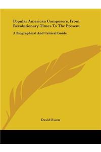 Popular American Composers, from Revolutionary Times to the Present