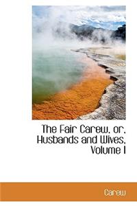 The Fair Carew, Or, Husbands and Wives, Volume I