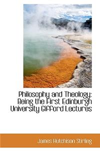 Philosophy and Theology: Being the First Edinburgh University Gifford Lectures