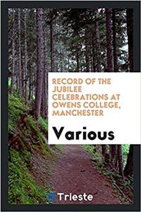 Record of the jubilee celebrations at Owens College, Manchester