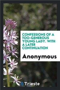 Confessions of a Too-Generous Young Lady. with a Later Continuation