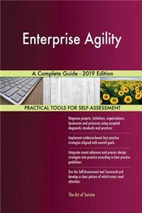 Enterprise Agility A Complete Guide - 2019 Edition