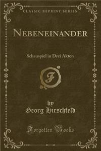 Nebeneinander: Schauspiel in Drei Akten (Classic Reprint)