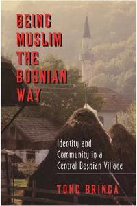 Being Muslim the Bosnian Way: Identity and Community in a Central Bosnian Village