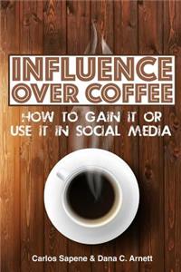 Influence Over Coffee: How to Gain It or Use It in Social Media
