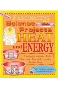 Heat And Energy (Fascinating Science Projects)