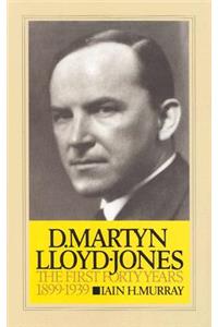 D. Martyn Lloyd-Jones: The First Forty Years